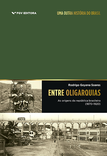 Entre oligarquias. As origens da república brasileira (1870-1920)